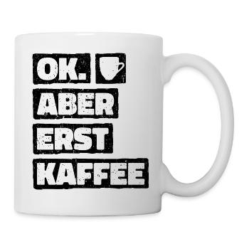 Okay But First Coffee. OK Aber Erst Kaffee - Tasse - Weiß - Rechts