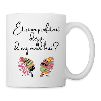 Et si on profitait déjà d aujourd hui - Mug blanc - blanc - Droite