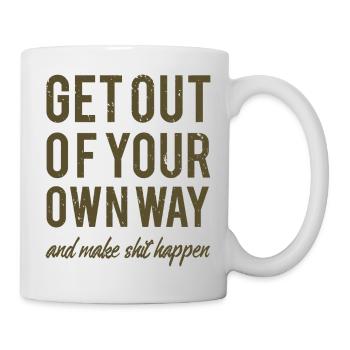 Get out of your own way and make shit happen - Tasse - Weiß - Rechts