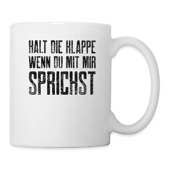 Halt die Klappe wenn du mit mir Sprichst - Tasse - Weiß - Rechts