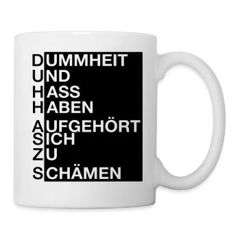 Dummheit und Hass haben aufgehört sich zu schämen! - Tasse - Weiß - Rechts