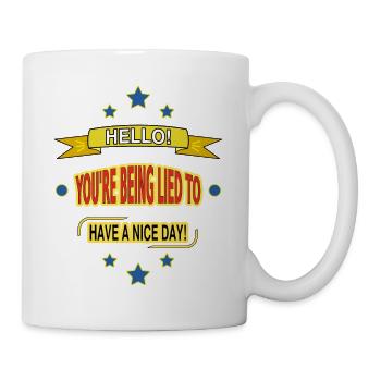 HELLO! YOU'RE BEING LIED TO. HAVE A NICE DAY! - Mug - white - Right