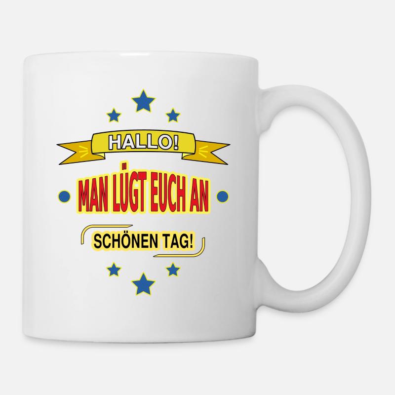 HALLO! MAN LÜGT EUCH AN. SCHÖNEN TAG! - Tasse - Weiß