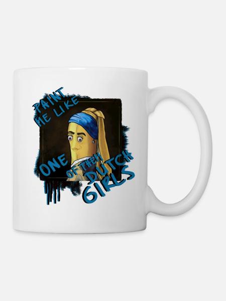 Paint Me Like One Of Them Dutch Girls - Tasse - Weiß