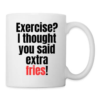 Funny Extra Fries Not Exercise Quote Design - Tasse - Weiß - Rechts