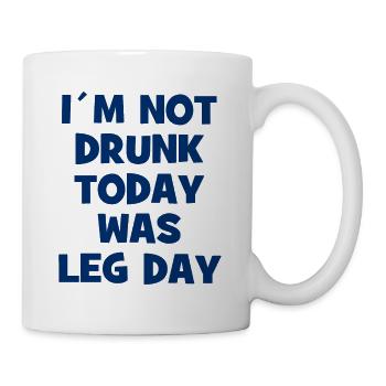 I´m Not Drunk Today Was Leg Day - Body Building - Tasse - Weiß - Rechts
