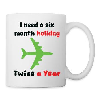 I need a six month holiday twice a year verse 2 - Mug - white - Right