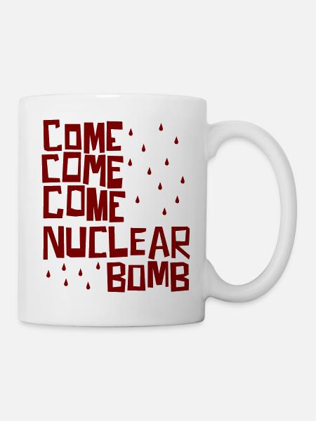 Komm, komm, komm, Atombombe - Tasse - Weiß