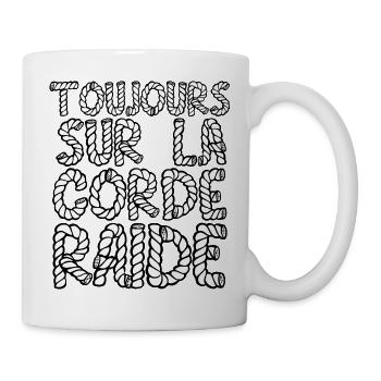 TOUJOURS SUR LA CORDE RAIDE ! - Mug blanc - blanc - Droite
