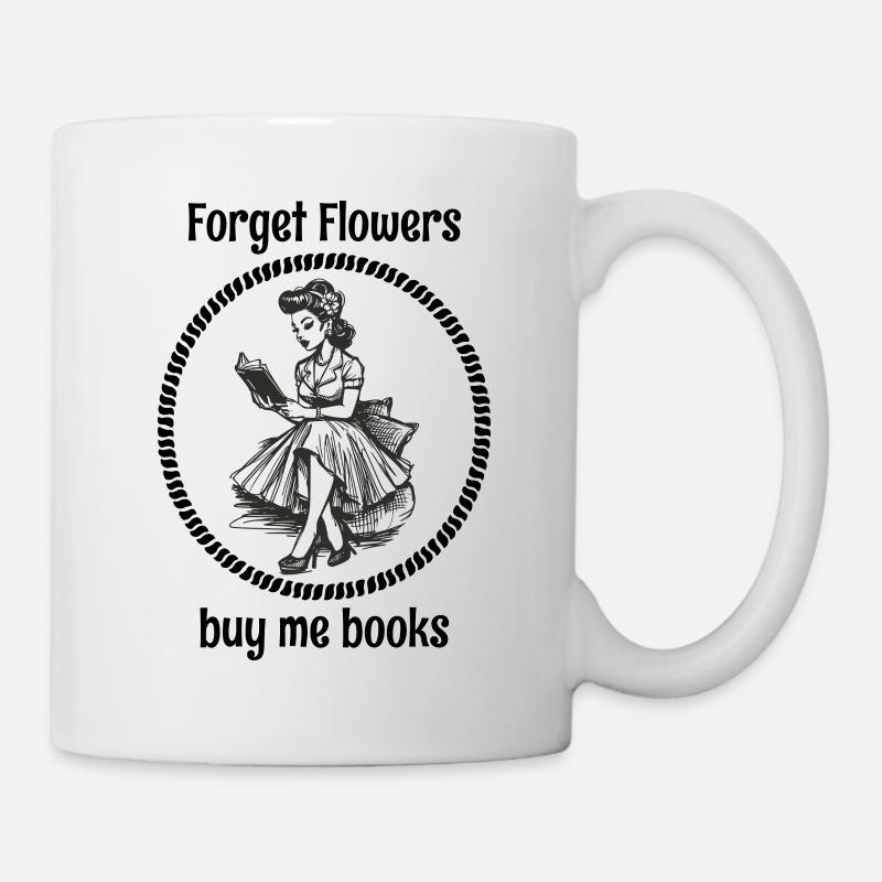 Forget flowers, buy me books - Mug - white