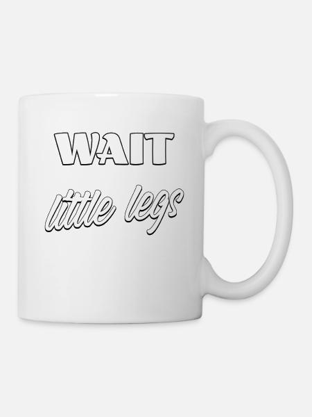 Wait I Have Little Legs Spruch - Tasse - Weiß