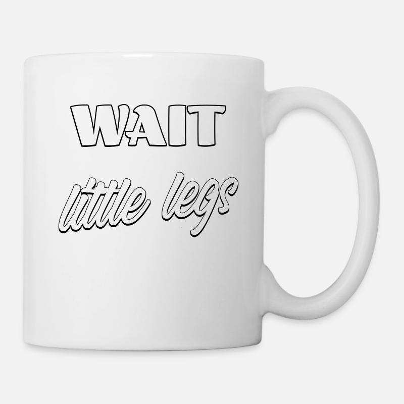 Wait I Have Little Legs Spruch - Tasse - Weiß