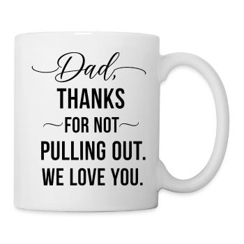 Daddy thank you didn't pull out love you - Mug - white - Right