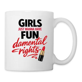 Girls Just Wanna Have Fun-damental Rights - Tasse - Weiß - Rechts