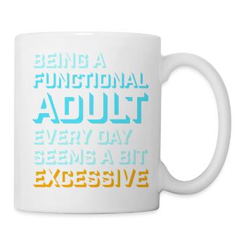Being A Functional Adult Every Day Seems Excessive - Mug - white - Right