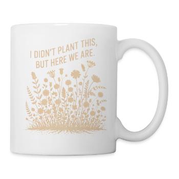 Ich habe das nicht gepflanzt, aber hier sind wir - Tasse - Weiß - Rechts