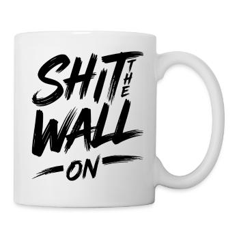 Shit the wall on - Tasse - Weiß - Rechts