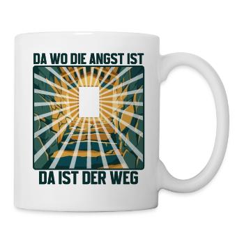 Da wo die Angst ist, da ist der Weg! - Tasse - Weiß - Rechts