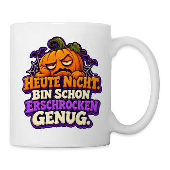 Heute nicht. Bin schon erschrocken genug - Tasse - Weiß - Rechts