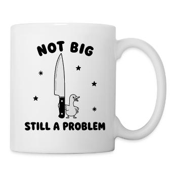 Nicht groß trotzdem ein Problem Gänsehumor - Tasse - Weiß - Rechts