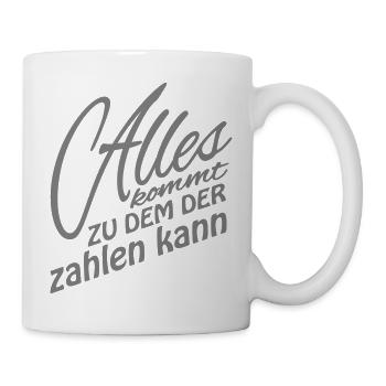 Alles kommt zu dem der zahlen kann – Spruch - Tasse - Weiß - Rechts