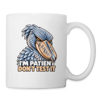 Shoebill – Ich bin geduldig, teste es nicht - Tasse - Weiß - Rechts