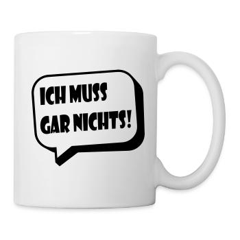 Ich muss gar nichts! / lustiger Spruch - Tasse - Weiß - Rechts