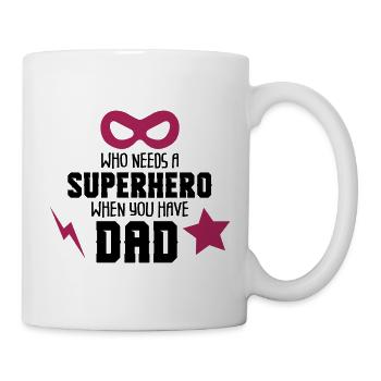 Who needs a superhero when have dad - Tasse - Weiß - Rechts