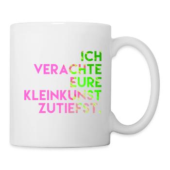 Ich verachte eure Kleinkunst zutiefst. - Tasse - Weiß - Rechts