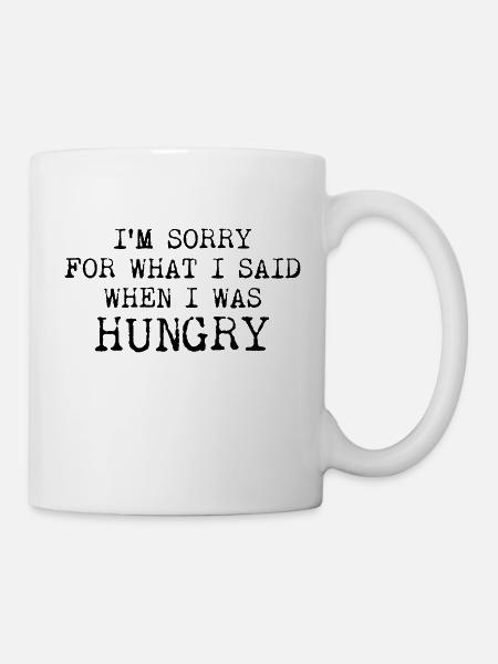 I'm sorry for what I said when I was Hungry - Tasse - Weiß