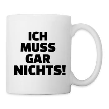 Ich muss gar nichts - Tasse - Weiß - Rechts