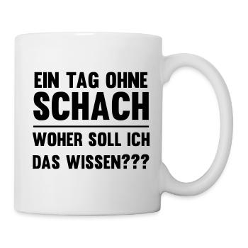 Ein Tag ohne Schach woher soll ich das wissen? - Tasse - Weiß - Rechts