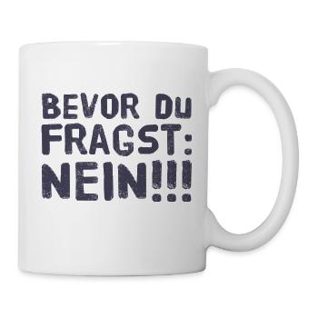 BEVOR DU FRAGST: NEIN!!! Cooles & Lustiges Design! - Tasse - Weiß - Rechts