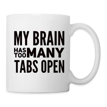 My Brain Has Too Many Tabs Open - Tasse - Weiß - Rechts