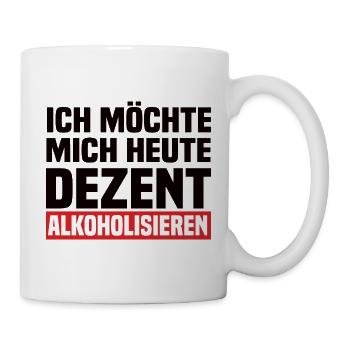 Ich Möchte Mich Heute Dezent Alkoholisieren - Tasse - Weiß - Rechts