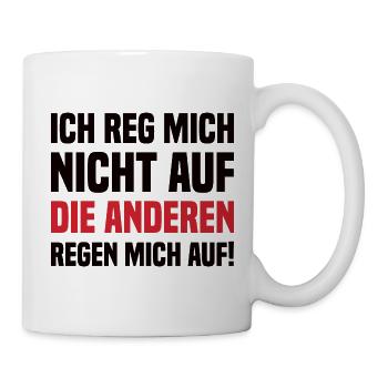 Ich Reg Mich Nicht Auf Die Anderen Regen Mich Auf! - Tasse - Weiß - Rechts