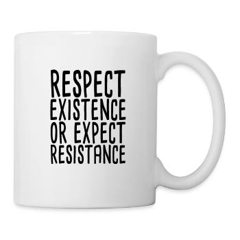 Respect Existence Or Expect Resistance - Tasse - Weiß - Rechts