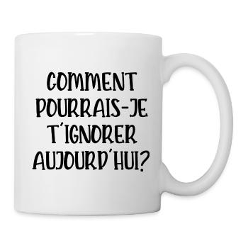 comment pourrais-je t'ignorer aujourd'hui - Mug blanc - blanc - Droite