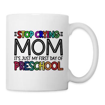 Stop Crying Mom, Just My First Day Of Preschool 3 - Mug - white - Right