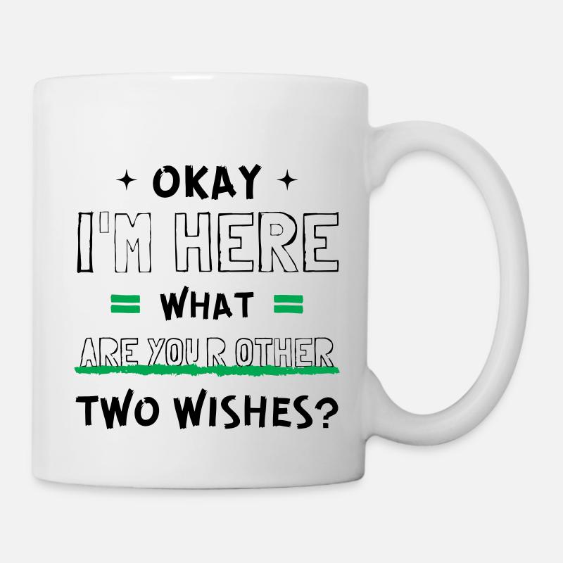 Cool Okay I'm Here What Are Your Other Two Wishes? - Mug - white