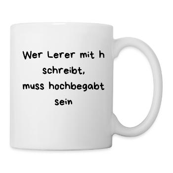 Wer Lerer mit h schreibt muss hochbegabt sein - Tasse - Weiß - Rechts