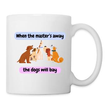 When the master’s away, the dogs will bay. - Mug - white - Right