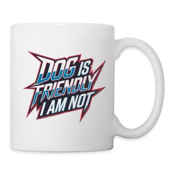 Dog Is Friendly I Am Not 12 - Tasse - Weiß - Rechts