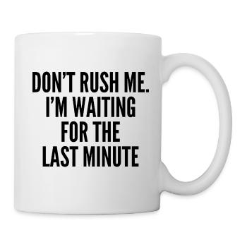 Hetze mich nicht. Ich warte auf die letzte Minute - Tasse - Weiß - Rechts