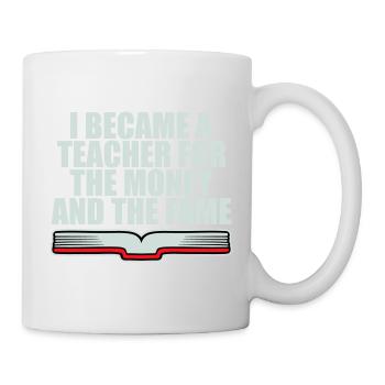 I Became Teacher for the Money and Fame Joke Logo - Mug - white - Right