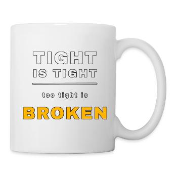 Tight is tight, too tight is broken – Funny Mech - Mug - white - Right