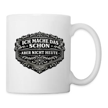 Ich mache das schon, aber nicht heute - Tasse - Weiß - Rechts