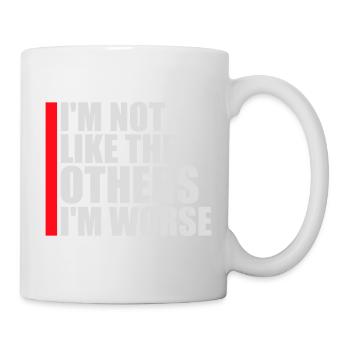 I'm Not Like The Others I'm Worse Funny Sarcasm - Mug - white - Right