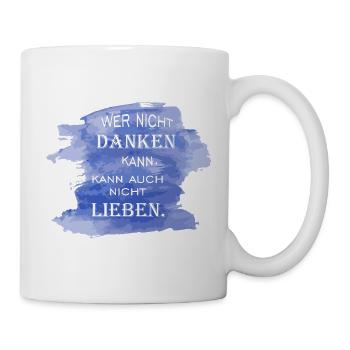 Wer nicht danken kann, kann auch nicht lieben - Tasse - Weiß - Rechts