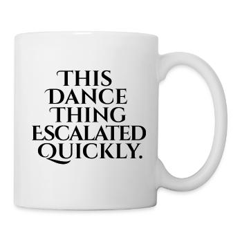 This Dance Thing Escalated Quickly - Tasse - Weiß - Rechts